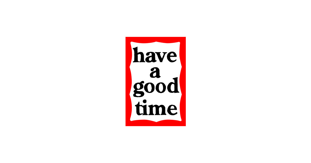 Have A Good Time – UNFOUND PROJECTS